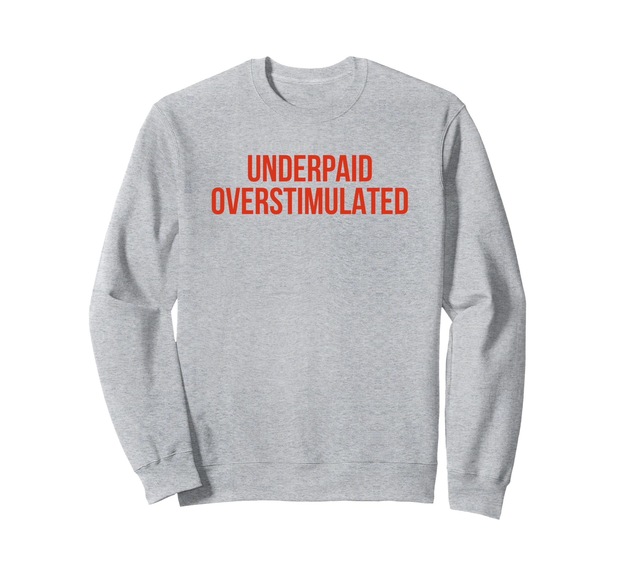 Underpaid Overstimulated Funny Gag Sweatshirt - Minimalist Print Unisex - T-Shirt, Sweatshirt, Hoodie