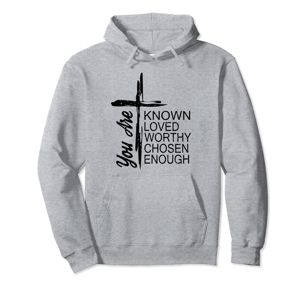You Are Known Loved Worthy Chosen Hoodie - Novelty Apparel for Adults - T-Shirt, Sweatshirt, Hoodie