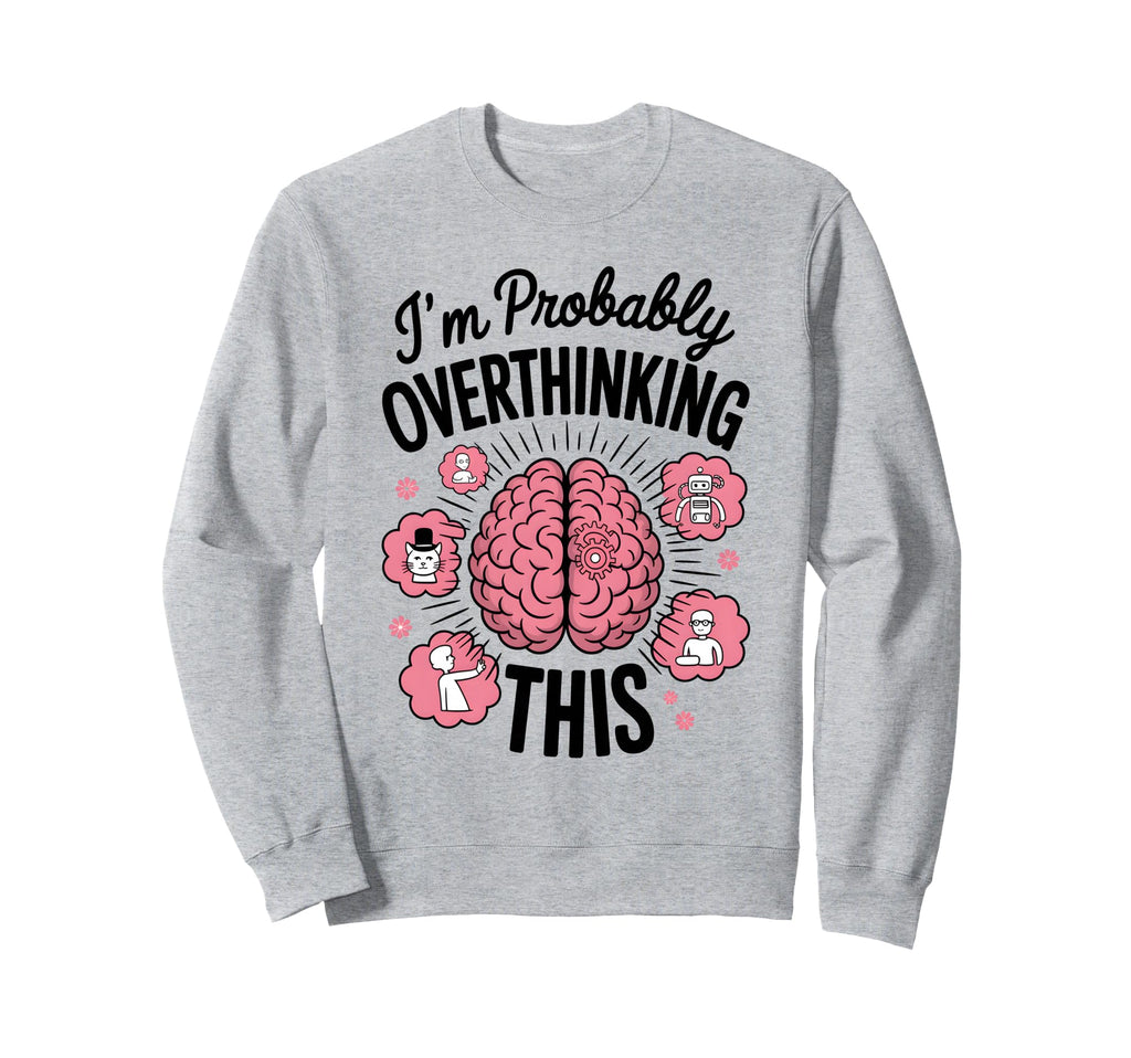Funny Overthinking Anxiety Sweatshirt - Casual Everyday Wear for Adults - T-Shirt, Sweatshirt, Hoodie