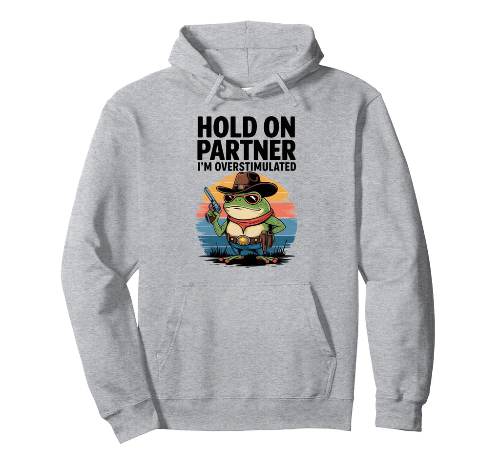 Hold Partner Im Overstimulated Funny Hoodie - Graphic Print for Adults - T-Shirt, Sweatshirt, Hoodie