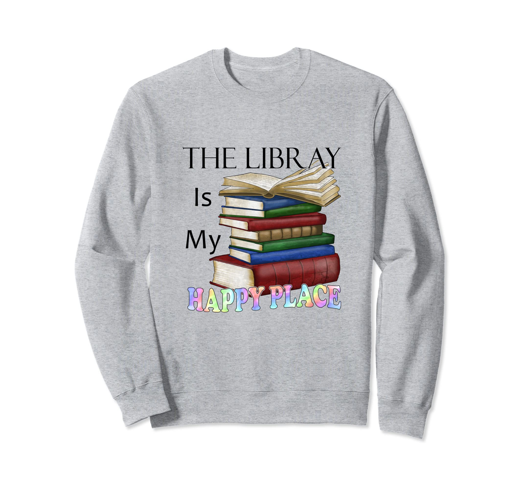 Library Is My Happy Place Book Sweatshirt - Graphic Print Men Women - T-Shirt, Sweatshirt, Hoodie