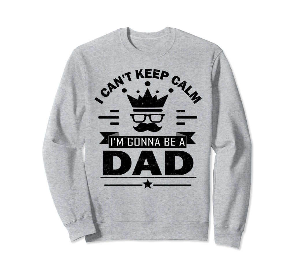 I Cant Keep Calm Im Gonna Be Dad Sweatshirt - Aesthetic Graphic Men Women - T-Shirt, Sweatshirt, Hoodie