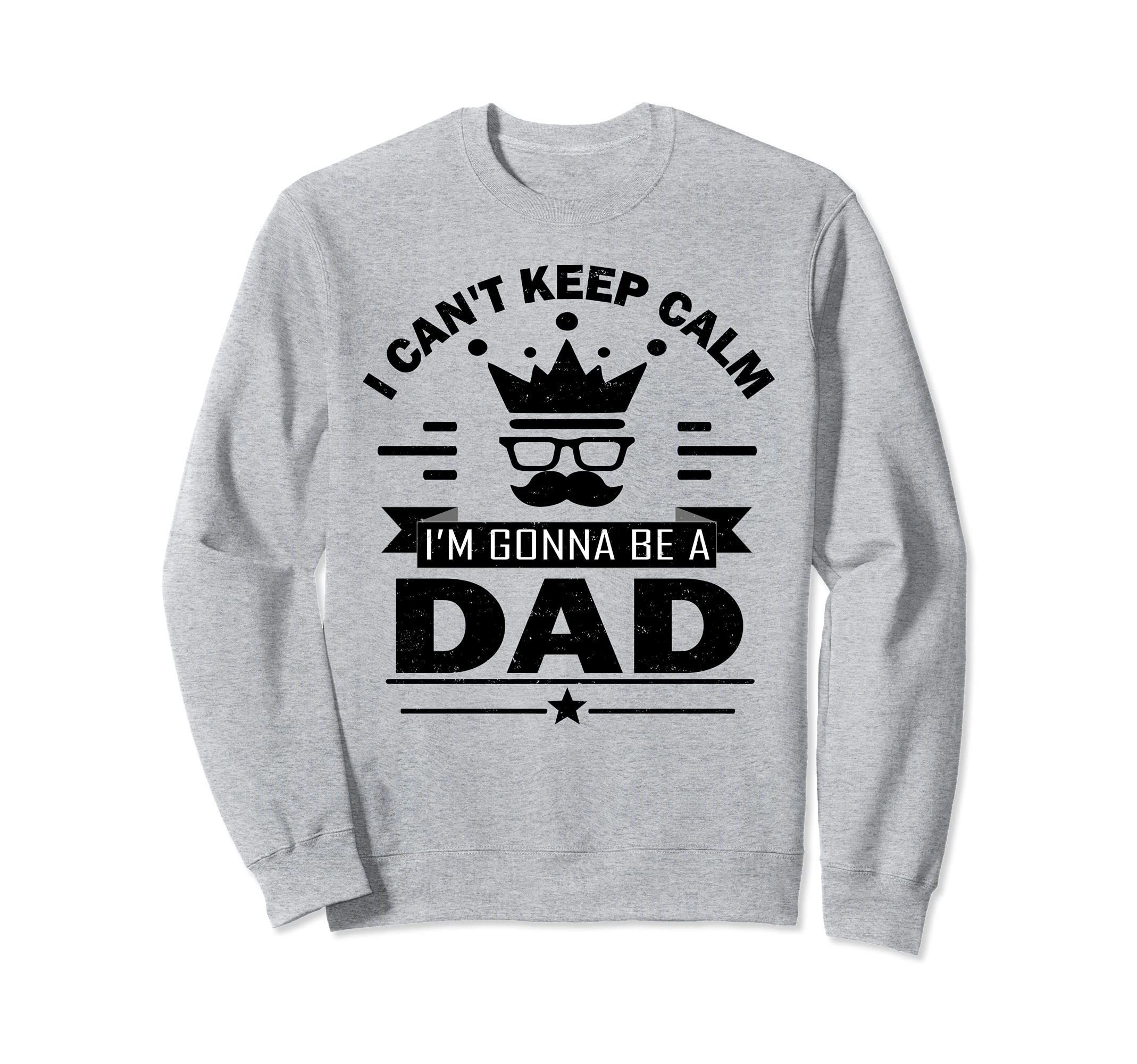 I Cant Keep Calm Im Gonna Be Dad Sweatshirt - Aesthetic Graphic Men Women - T-Shirt, Sweatshirt, Hoodie