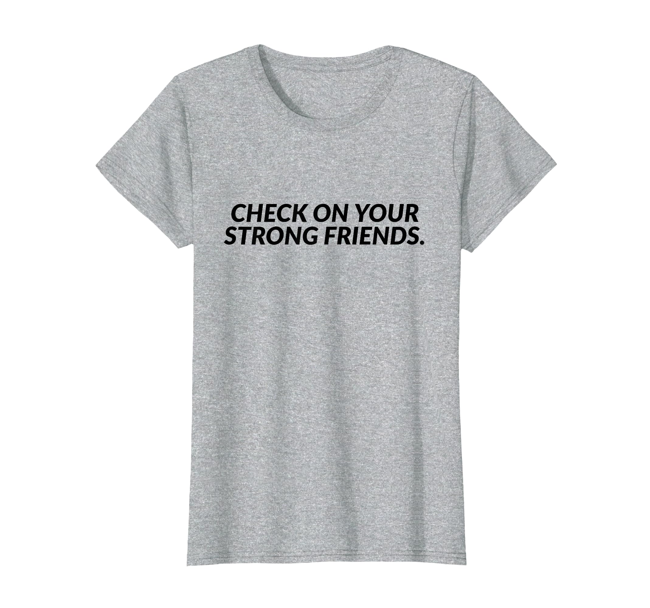 Check Your Strong Friends Mental T-Shirt - Fun Novelty Design for Adults - T-Shirt, Sweatshirt, Hoodie
