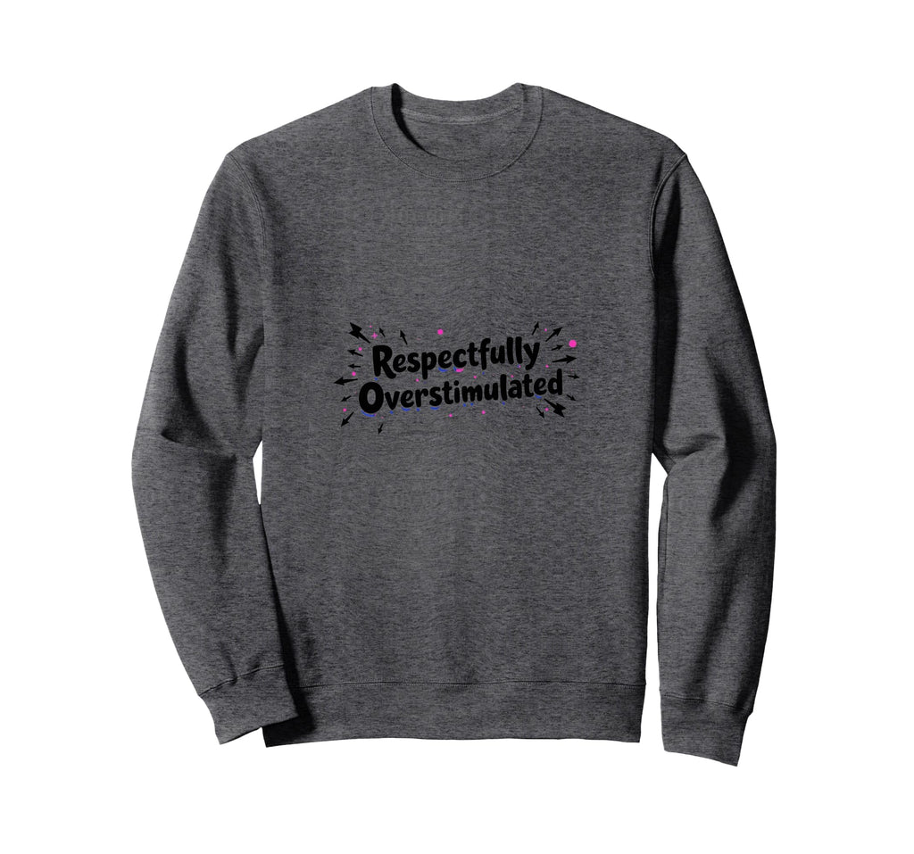 Respectfully Overstimulated Sweatshirt - Fun Novelty Design for Adults - T-Shirt, Sweatshirt, Hoodie