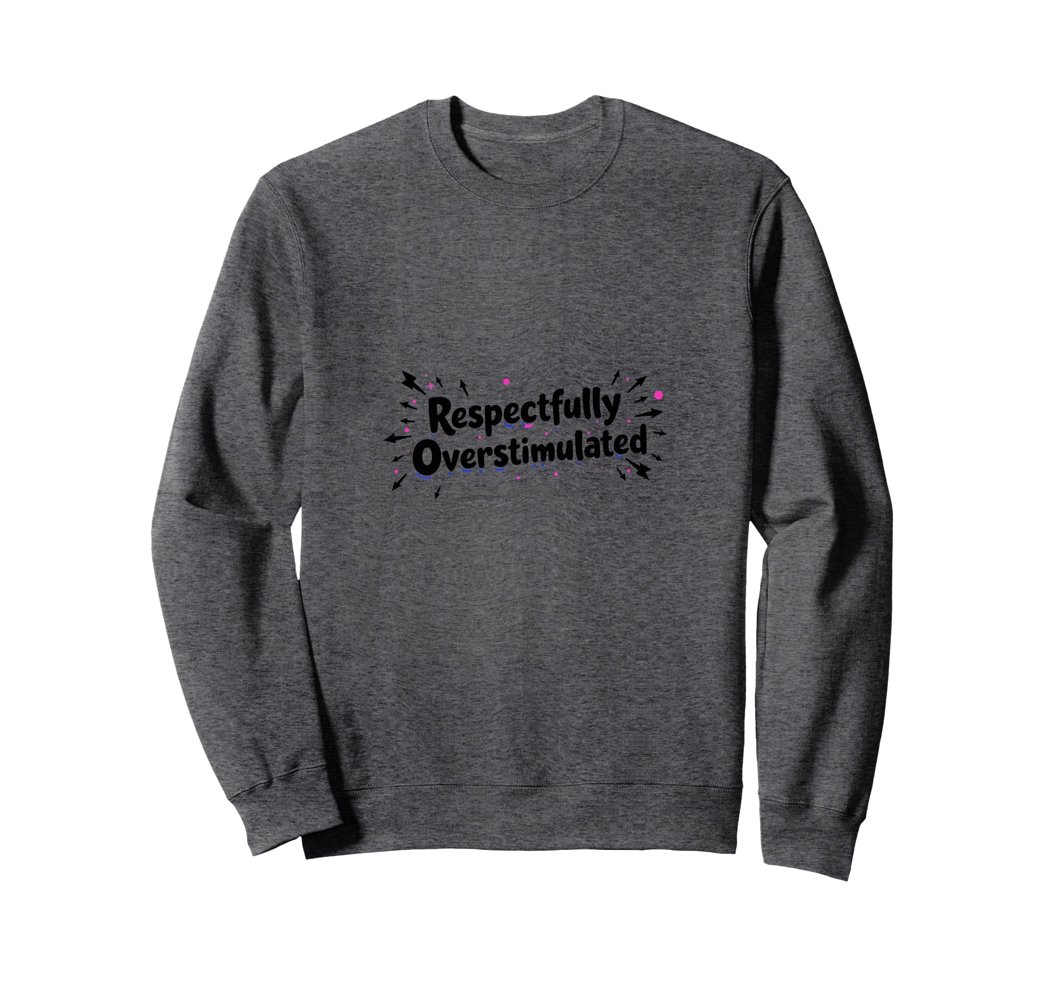 Respectfully Overstimulated Sweatshirt - Fun Novelty Design for Adults - T-Shirt, Sweatshirt, Hoodie
