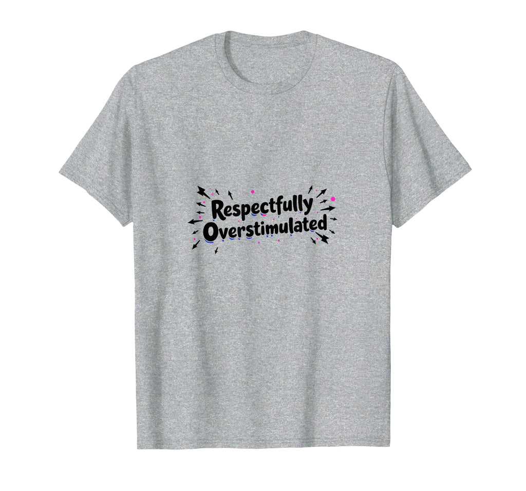 Respectfully Overstimulated Heather Grey T-Shirt - Minimalist Print Unisex - T-Shirt, Sweatshirt, Hoodie
