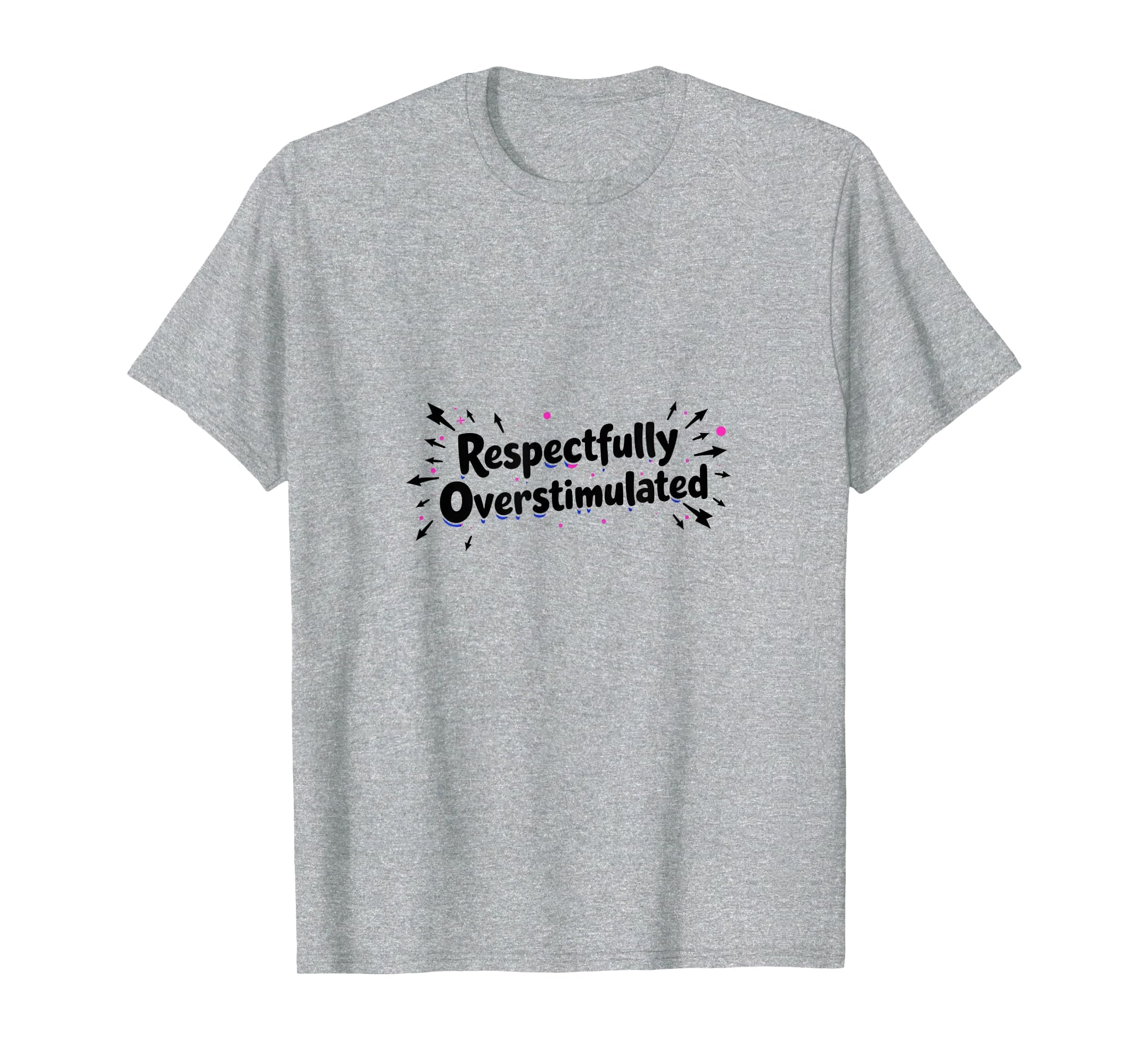 Respectfully Overstimulated Heather Grey T-Shirt - Streetwear Style Unisex - T-Shirt, Sweatshirt, Hoodie