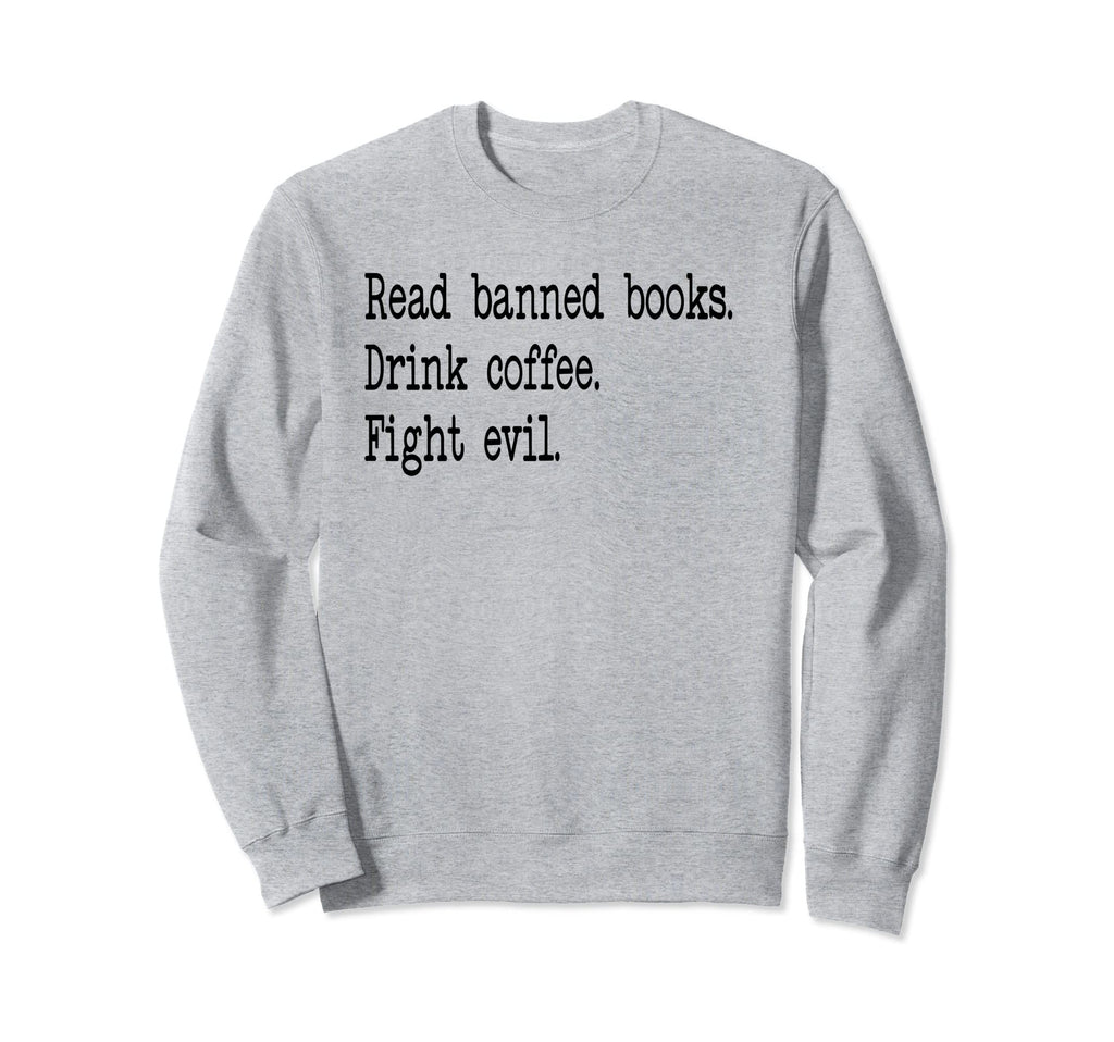 I Read Banned Books Read Books Drink Sweatshirt - Aesthetic Graphic Unisex - T-Shirt, Sweatshirt, Hoodie