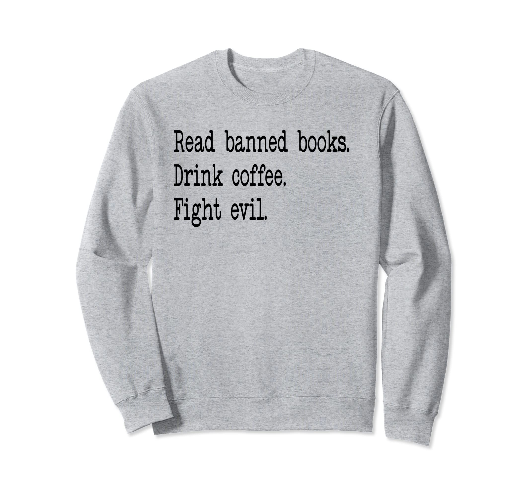 I Read Banned Books Read Books Drink Sweatshirt - Aesthetic Graphic Unisex - T-Shirt, Sweatshirt, Hoodie