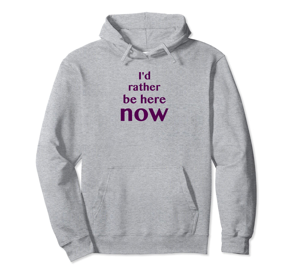 Id Rather Be Here Now Mindfulness Hoodie - Novelty Apparel Men Women - T-Shirt, Sweatshirt, Hoodie