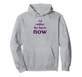 Id Rather Be Here Now Mindfulness Hoodie - Novelty Apparel Men Women - T-Shirt, Sweatshirt, Hoodie