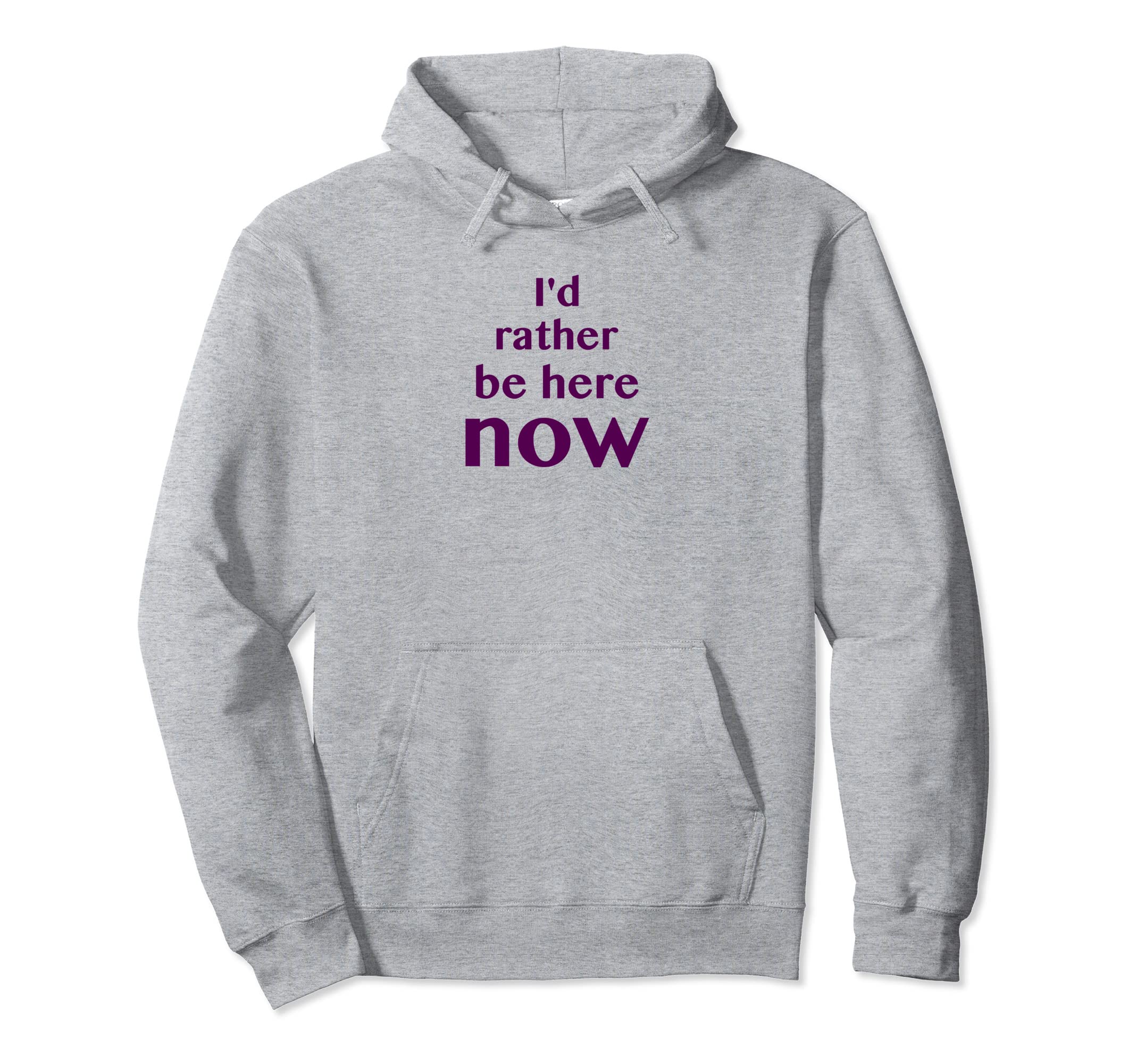 Id Rather Be Here Now Mindfulness Hoodie - Novelty Apparel Men Women - T-Shirt, Sweatshirt, Hoodie