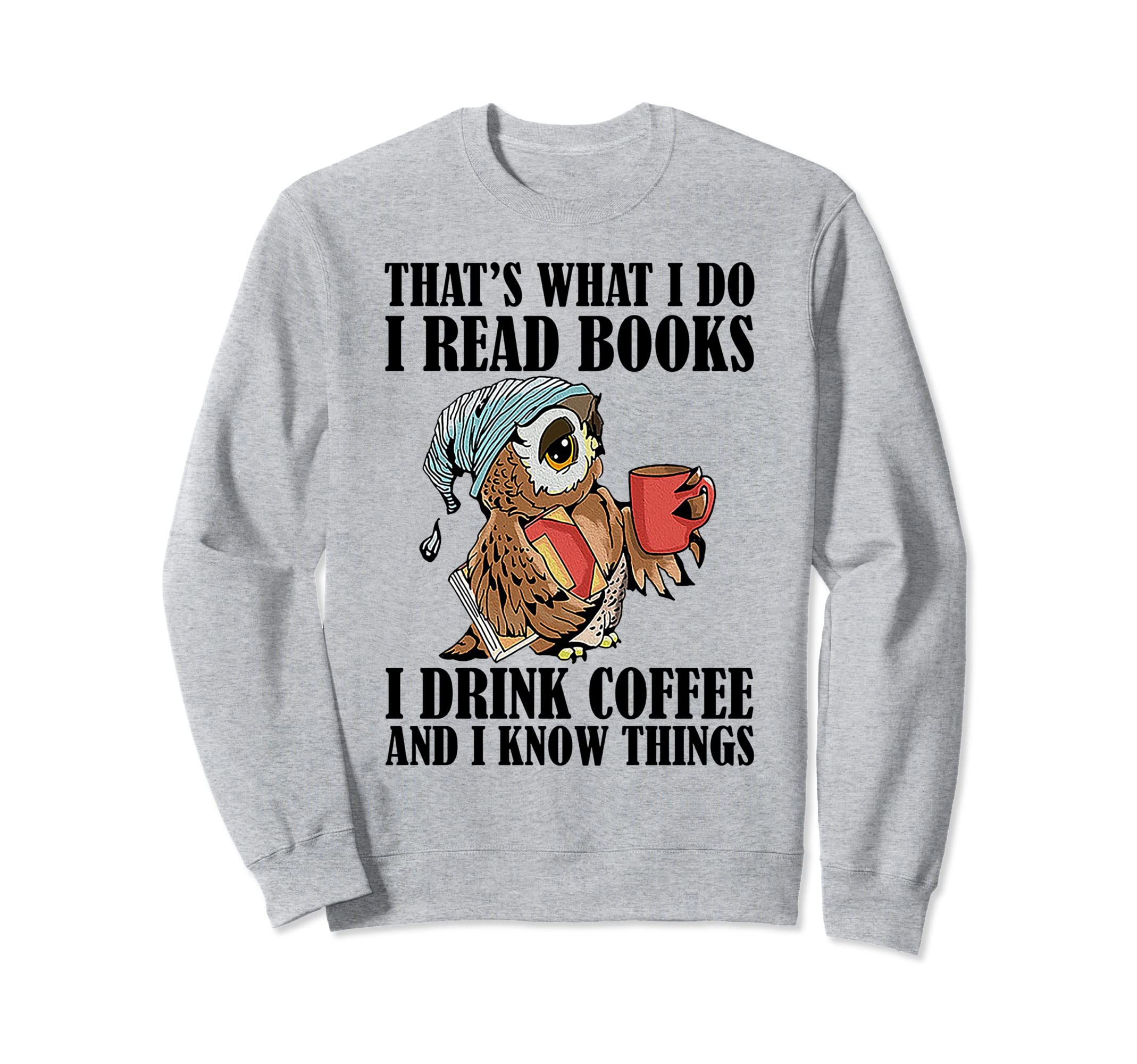 Thats What I Do I Read Books I Sweatshirt - Fun Novelty Design Men Women - T-Shirt, Sweatshirt, Hoodie