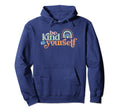 Be Kind To Yourself Positive Caring Hoodie - Unique Graphic Men Women - T-Shirt, Sweatshirt, Hoodie