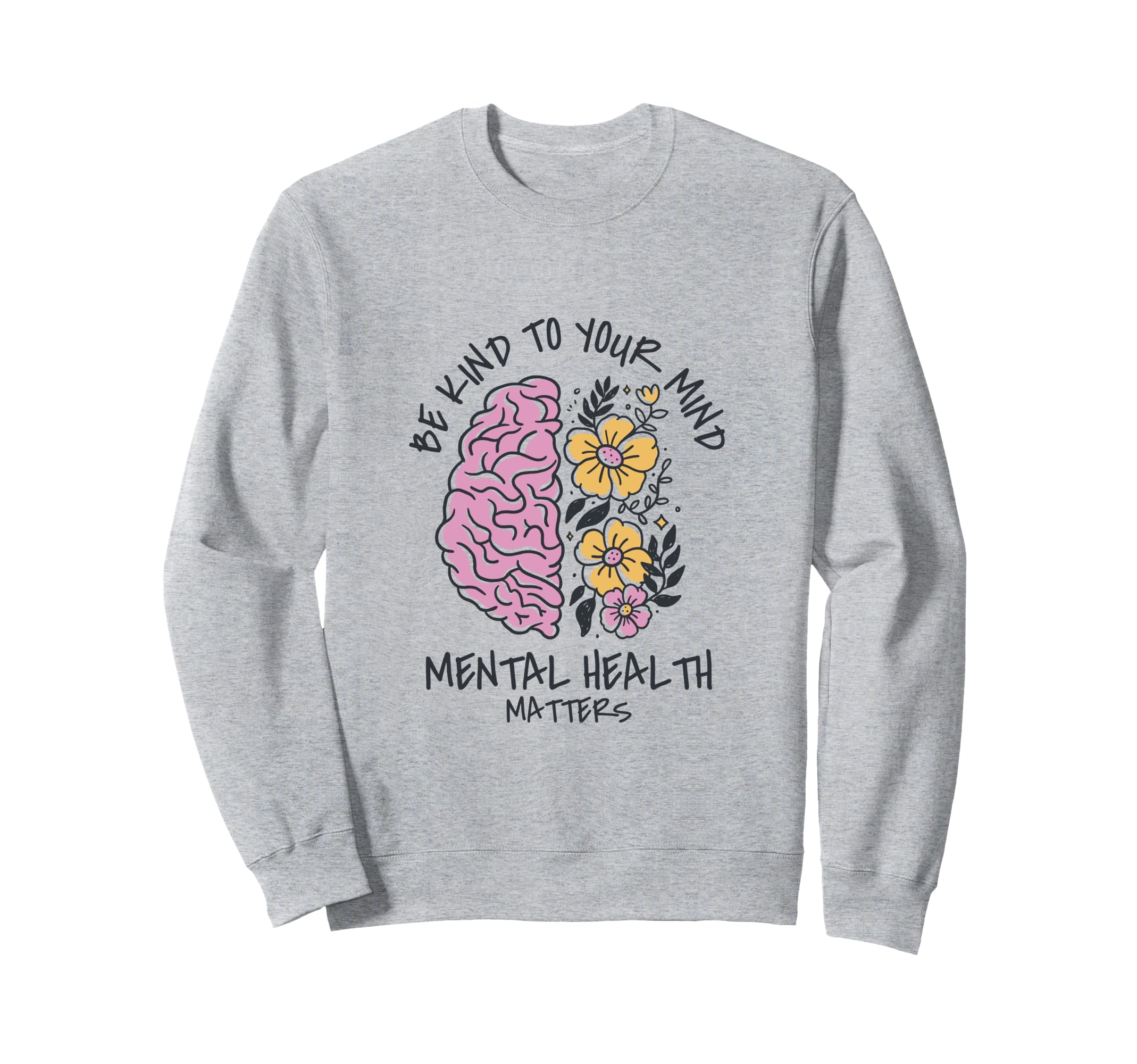 Be Kind To Your Mind Mental Health Sweatshirt - Custom Art Print Unisex - T-Shirt, Sweatshirt, Hoodie
