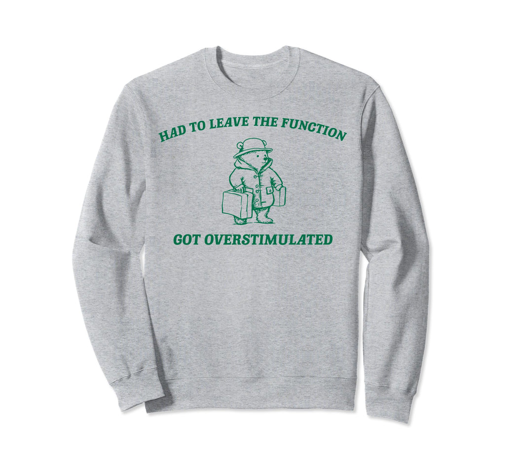 Had To Leave Function Got Sweatshirt - Unique Graphic for Adults - T-Shirt, Sweatshirt, Hoodie