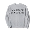 My Peace Matters Self Care Love Sweatshirt - Novelty Apparel Men Women - T-Shirt, Sweatshirt, Hoodie