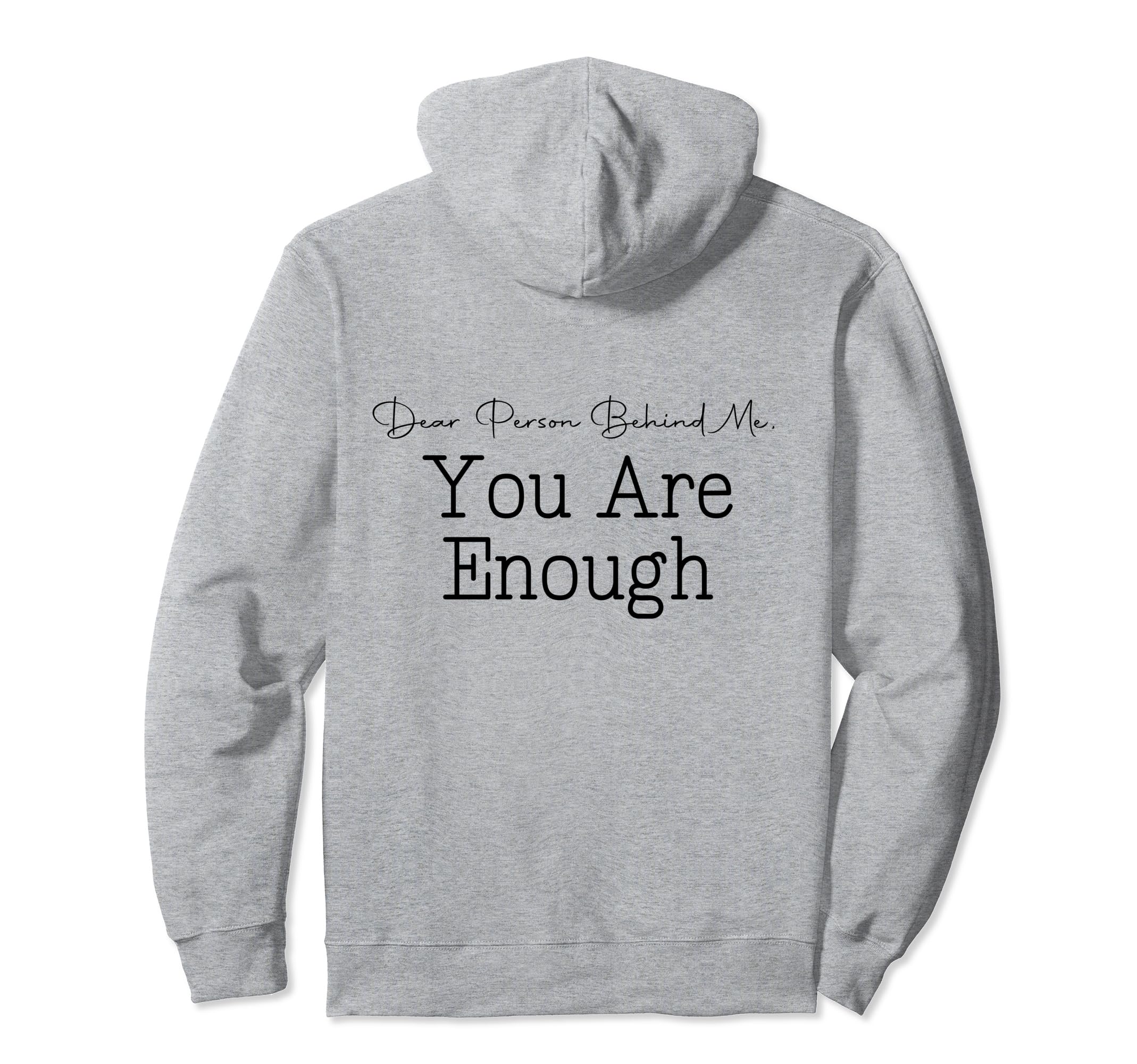 Dear Person Behind Me You Are Enough Hoodie - Fun Novelty Design Men Women - T-Shirt, Sweatshirt, Hoodie
