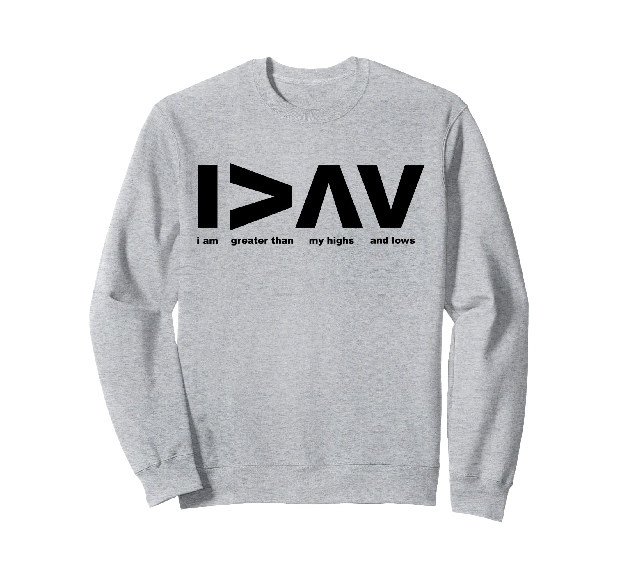 I Am Greater Than My Highs And Lows Sweatshirt - Unique Graphic Unisex - T-Shirt, Sweatshirt, Hoodie