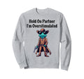 Hold Partner Im Overstimulated Sweatshirt - Trendy Graphic Men Women - T-Shirt, Sweatshirt, Hoodie