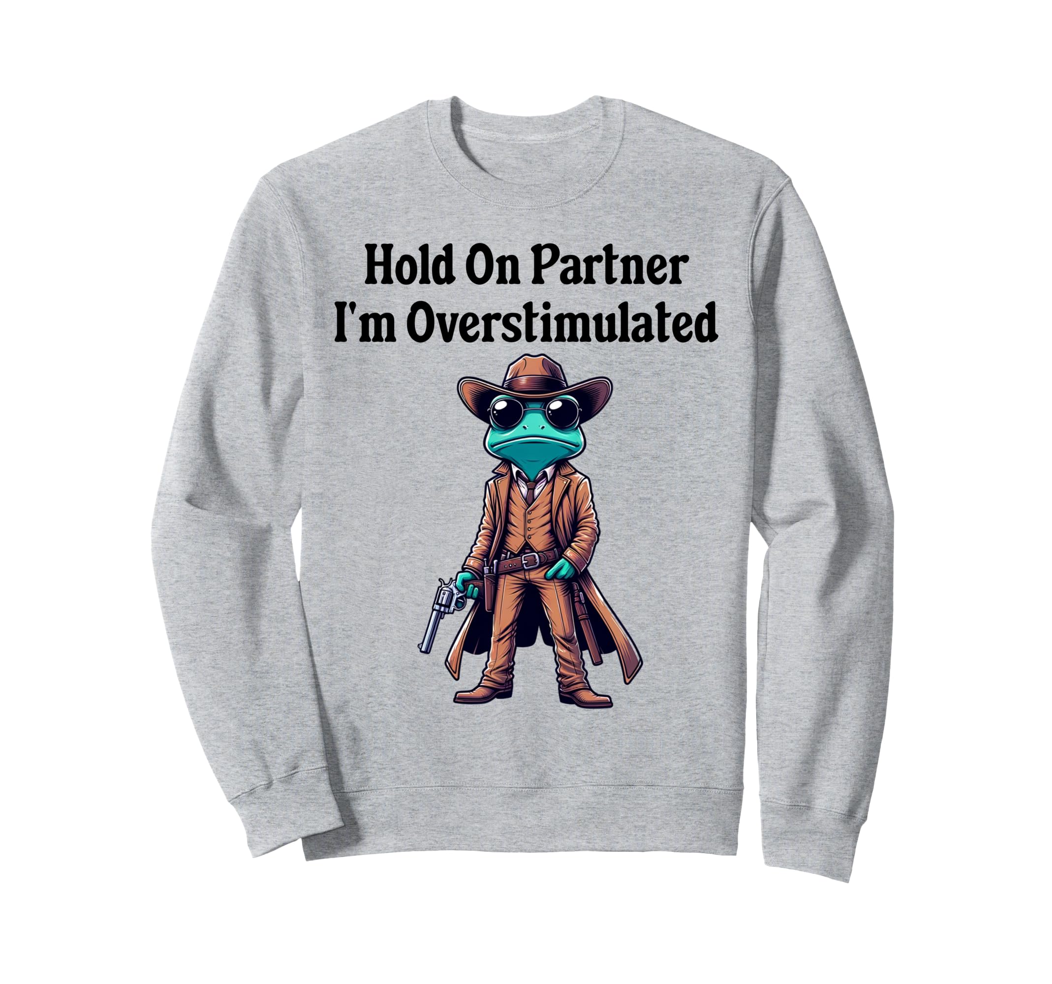 Hold Partner Im Overstimulated Sweatshirt - Trendy Graphic Men Women - T-Shirt, Sweatshirt, Hoodie