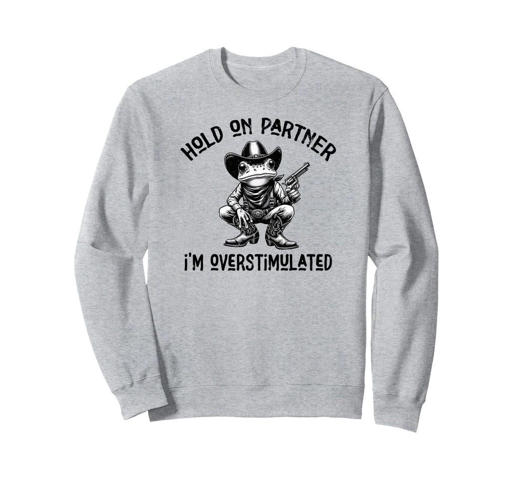 Hold Partner Im Overstimulated Funny Sweatshirt - Graphic Print for Adults - T-Shirt, Sweatshirt, Hoodie