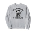 Hold Partner Im Overstimulated Funny Sweatshirt - Graphic Print for Adults - T-Shirt, Sweatshirt, Hoodie