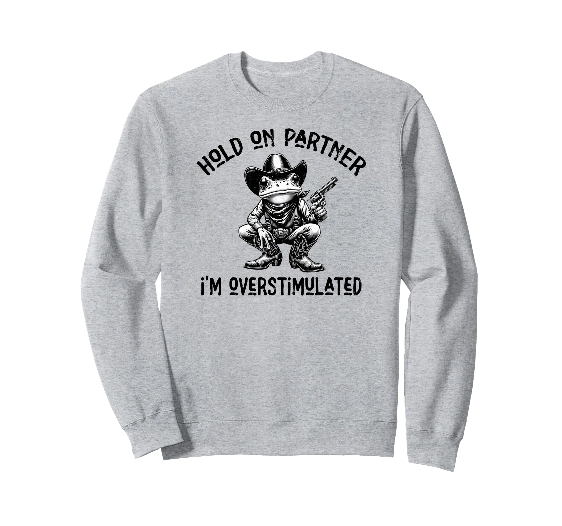 Hold Partner Im Overstimulated Funny Sweatshirt - Graphic Print for Adults - T-Shirt, Sweatshirt, Hoodie