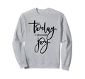 Today I Choose Joy Uplifting Sweatshirt - Aesthetic Graphic Unisex - T-Shirt, Sweatshirt, Hoodie