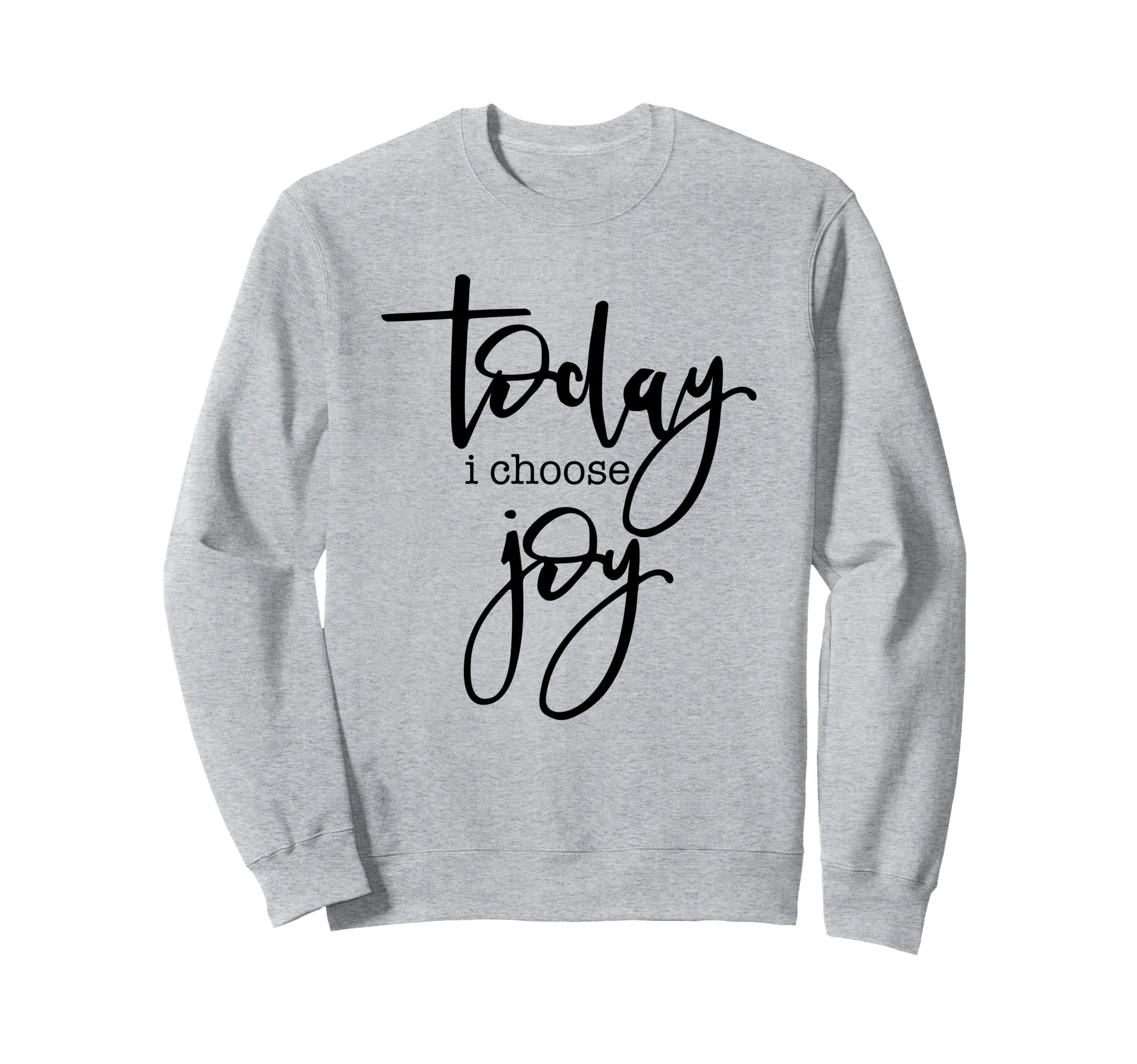 Today I Choose Joy Uplifting Sweatshirt - Aesthetic Graphic Unisex - T-Shirt, Sweatshirt, Hoodie