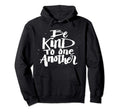 Be Kind To One Another Kindness Hoodie - Casual Everyday Wear Men Women - T-Shirt, Sweatshirt, Hoodie