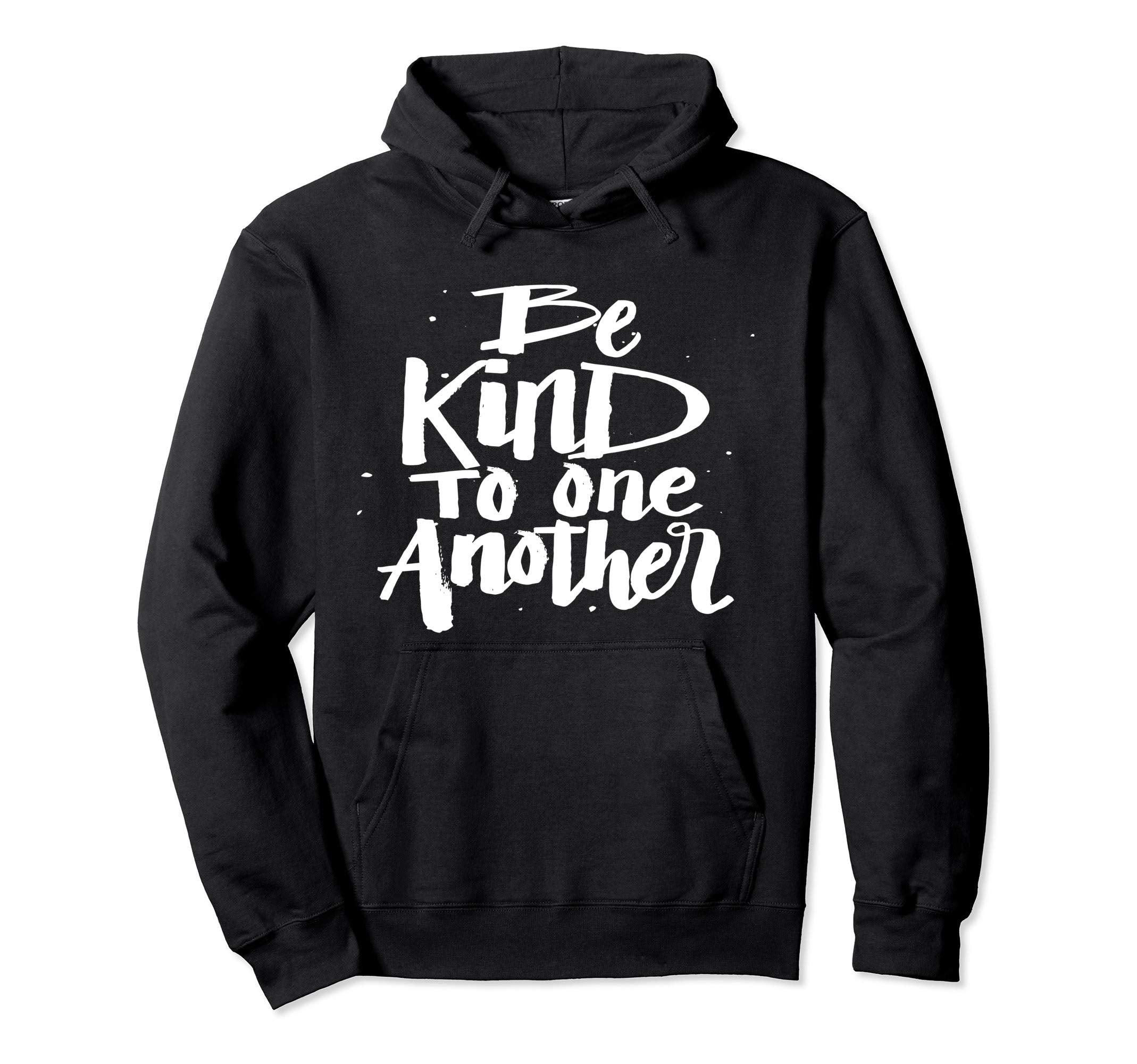 Be Kind To One Another Kindness Hoodie - Casual Everyday Wear Men Women - T-Shirt, Sweatshirt, Hoodie