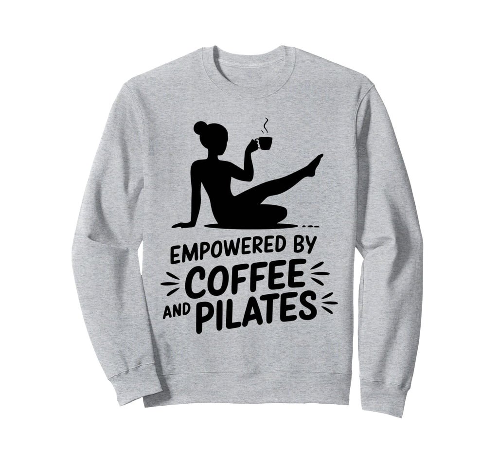 Empowered Coffee And Pilates Sweatshirt - Streetwear Style for Adults - T-Shirt, Sweatshirt, Hoodie
