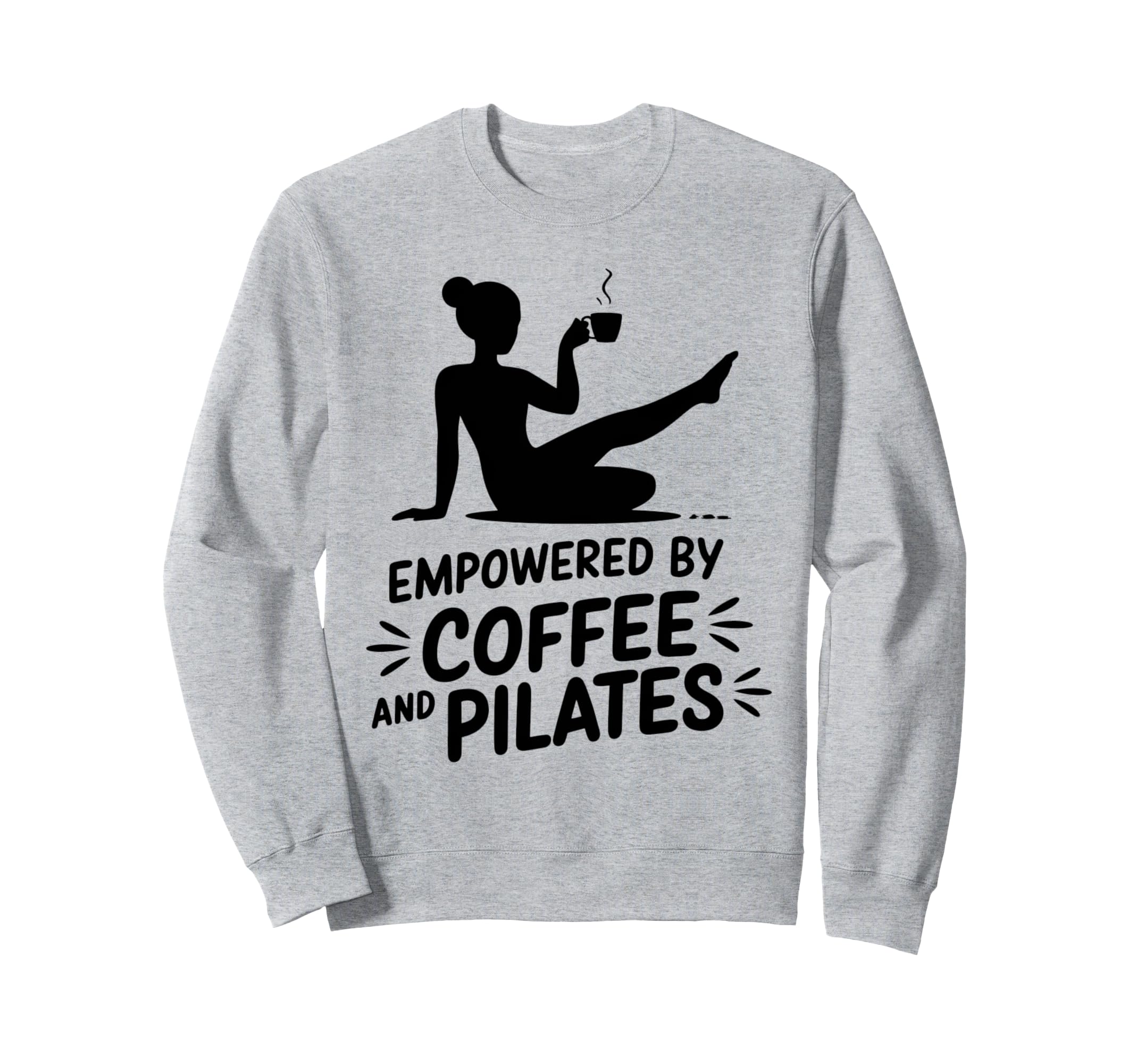 Empowered Coffee And Pilates Sweatshirt - Streetwear Style for Adults - T-Shirt, Sweatshirt, Hoodie