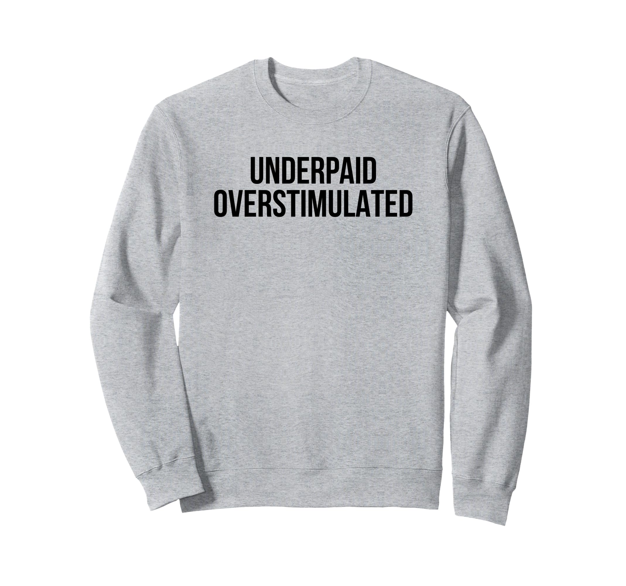 Underpaid Overstimulated Funny Sweatshirt - Fun Novelty Design for Adults - T-Shirt, Sweatshirt, Hoodie