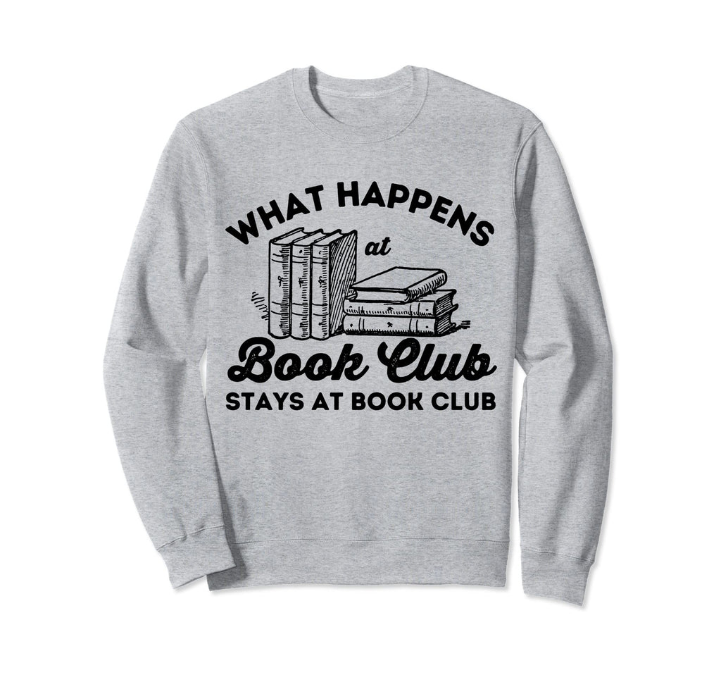 What Happens Book Club Stays Book Sweatshirt - Casual Everyday Wear Unisex - T-Shirt, Sweatshirt, Hoodie