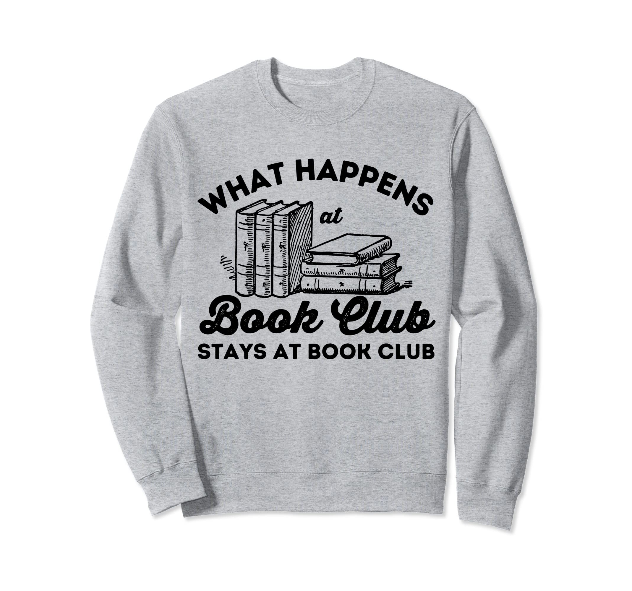 What Happens Book Club Stays Book Sweatshirt - Casual Everyday Wear Unisex - T-Shirt, Sweatshirt, Hoodie