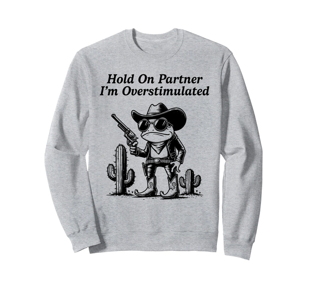 Hold Partner Im Overstimulated Sweatshirt - Minimalist Print for Adults - T-Shirt, Sweatshirt, Hoodie