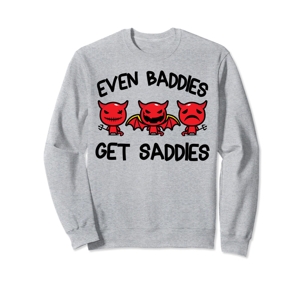 Even Baddies Get Saddies Funny Mental Sweatshirt - Trendy Graphic Unisex - T-Shirt, Sweatshirt, Hoodie