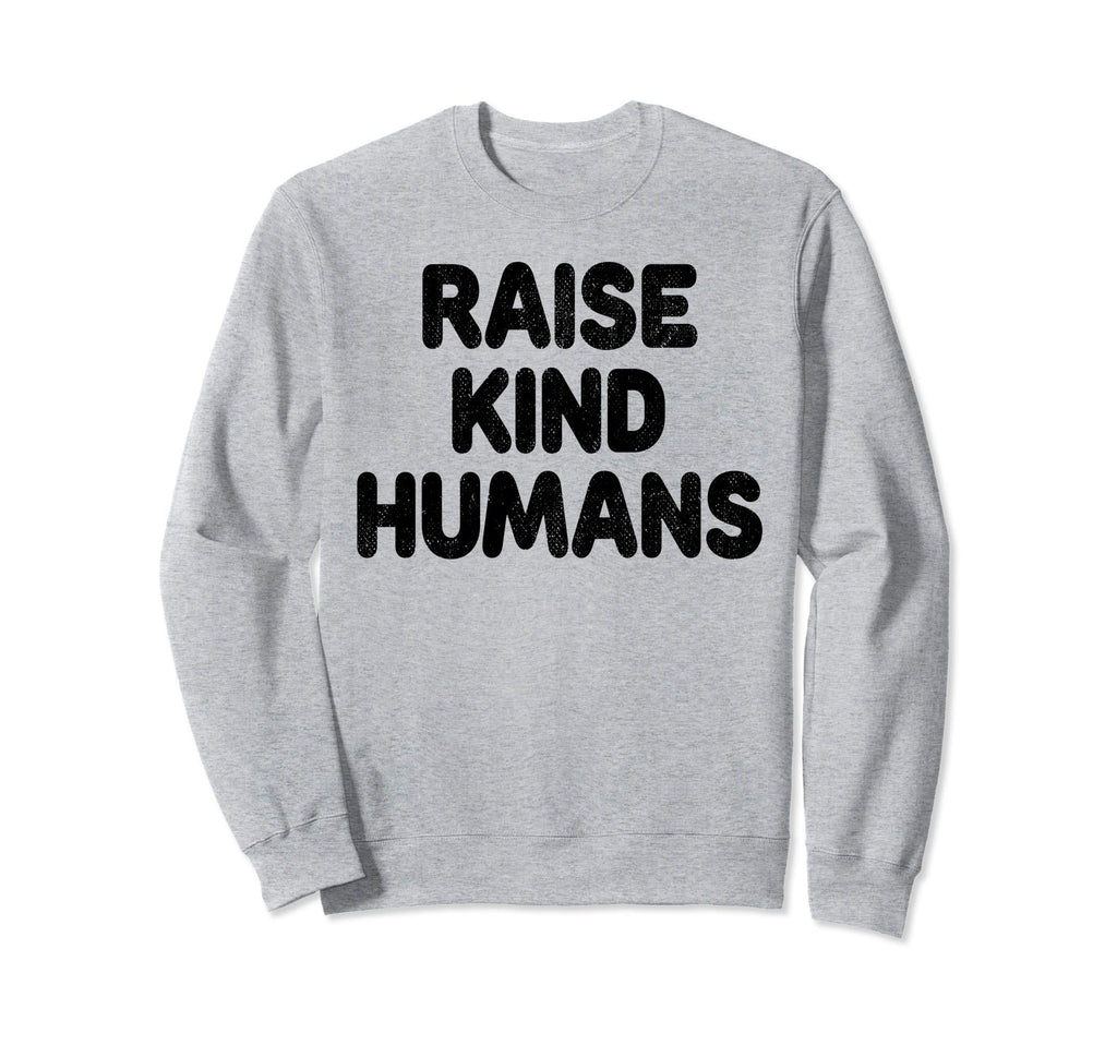 Raise Kind Humans Anti Bullying Sweatshirt - Streetwear Style Unisex - T-Shirt, Sweatshirt, Hoodie
