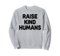 Raise Kind Humans Anti Bullying Sweatshirt - Streetwear Style Unisex - T-Shirt, Sweatshirt, Hoodie