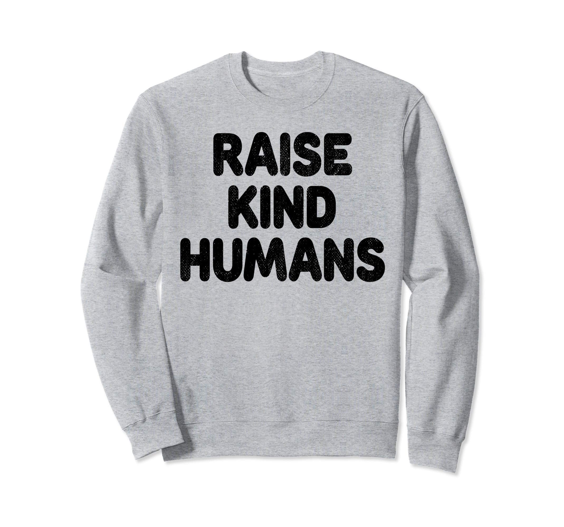Raise Kind Humans Anti Bullying Sweatshirt - Streetwear Style Unisex - T-Shirt, Sweatshirt, Hoodie