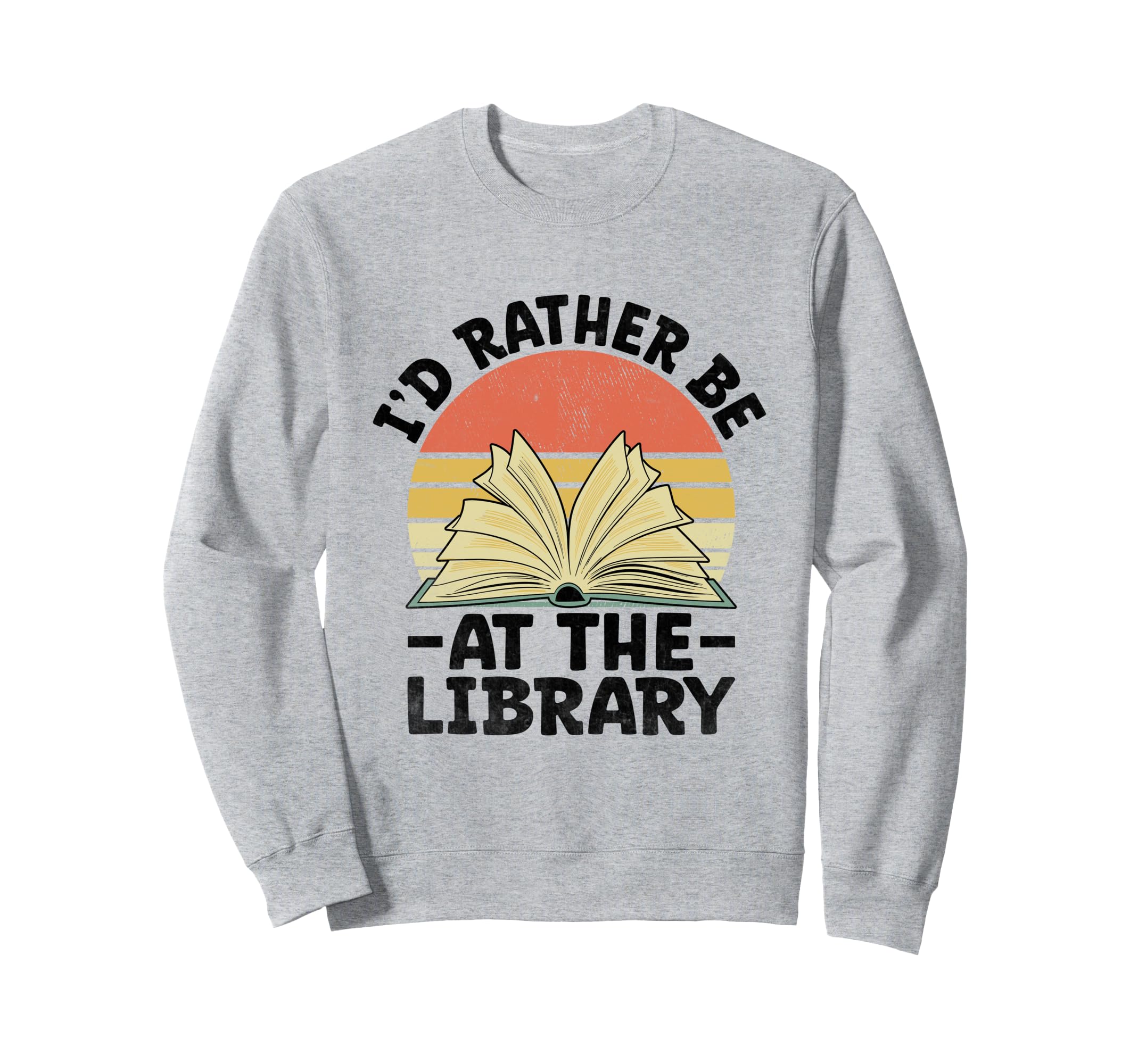 Id Rather Be Library Book Reading Sweatshirt - Unique Graphic Men Women - T-Shirt, Sweatshirt, Hoodie