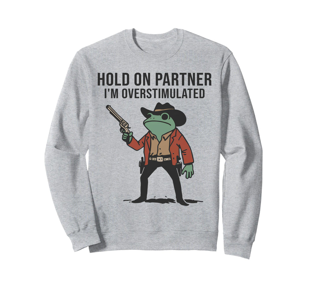 Hold Partner Im Overstimulated Sweatshirt - Fun Novelty Design for Adults - T-Shirt, Sweatshirt, Hoodie