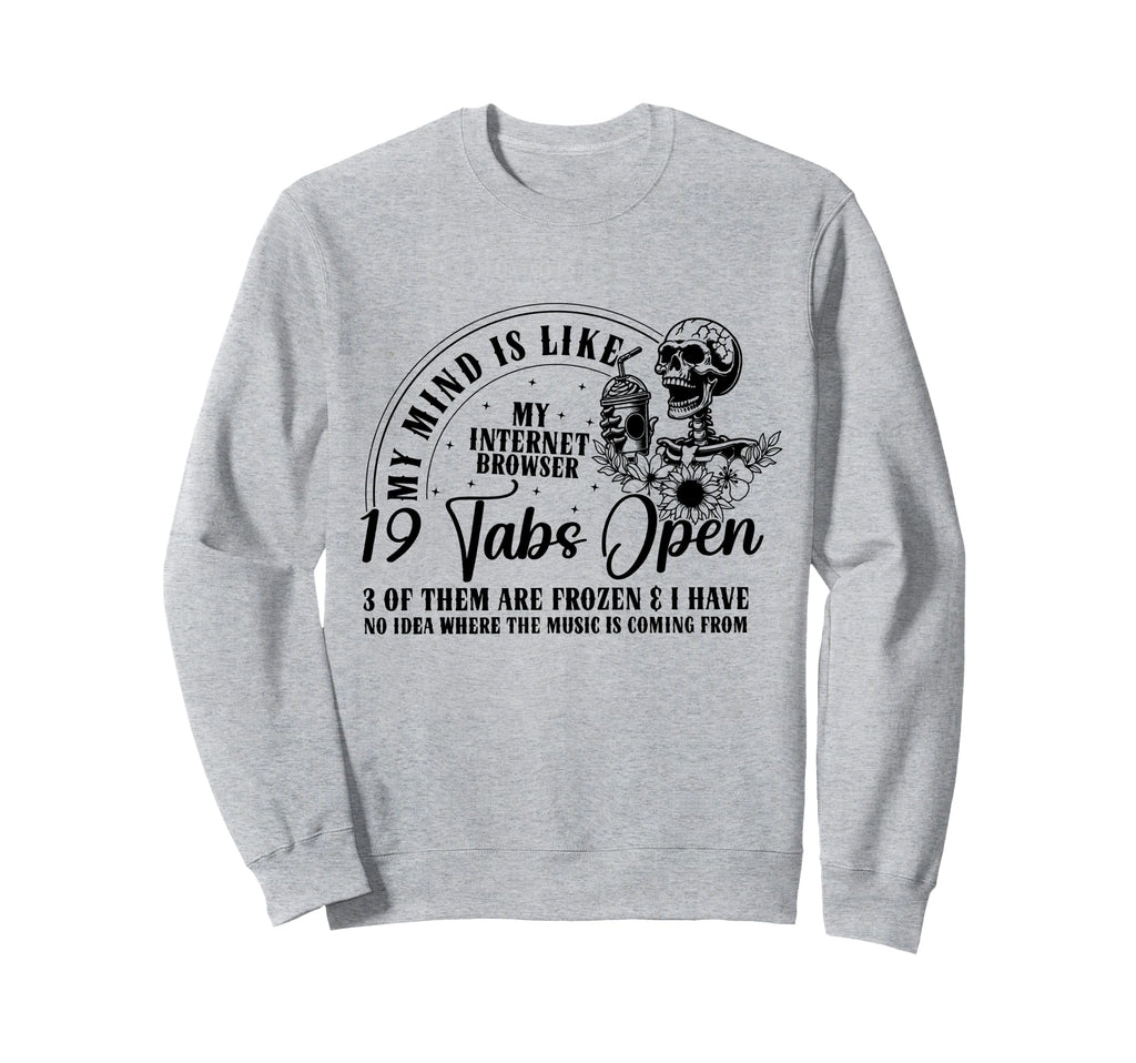 My Mind Is Like My Internet Browser Sweatshirt - Graphic Print for Adults - T-Shirt, Sweatshirt, Hoodie