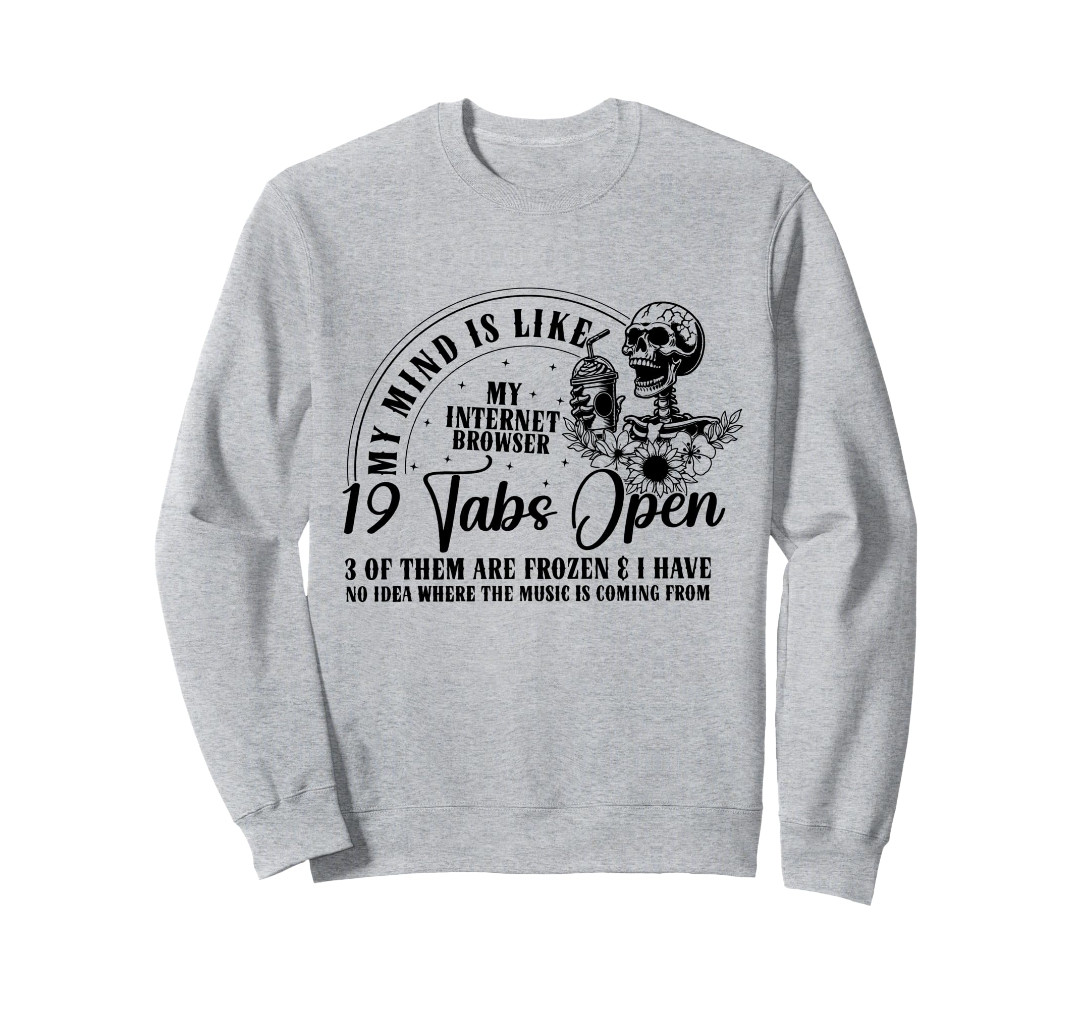 My Mind Is Like My Internet Browser Sweatshirt - Graphic Print for Adults - T-Shirt, Sweatshirt, Hoodie