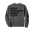Overstimulated Moms Club Funny Sweatshirt - Casual Everyday Wear Unisex - T-Shirt, Sweatshirt, Hoodie
