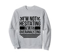 Overthinking Overthinker Funny Sweatshirt - Fun Novelty Design Unisex - T-Shirt, Sweatshirt, Hoodie