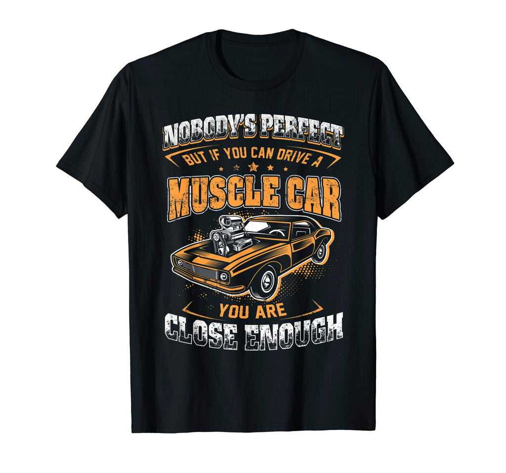 If You Can Drive Muscle Car You Are Close T-Shirt - Novelty Apparel Unisex - T-Shirt, Sweatshirt, Hoodie